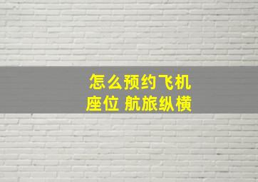 怎么预约飞机座位 航旅纵横